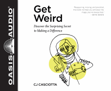 Get Weird (Library Edition): Discover the Surprising Secret to Making a Difference