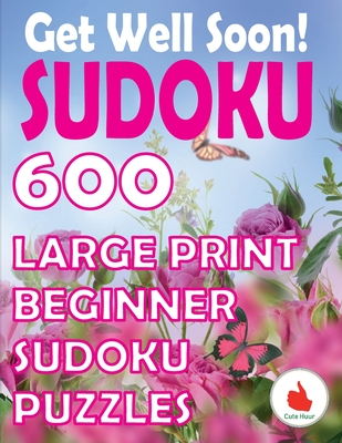 Get Well Soon Sudoku: 600 Large Print Easy Puzzles Beginner Sudoku for relaxation, mindfulness and keeping the mind active. - Huur, Cute