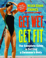 Get Wet, Get Fit: The Complete Guide to Getting a Swimmer's Body