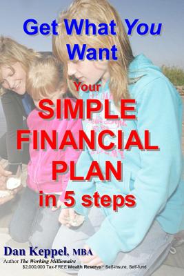 Get What You Want: Your SIMPLE FINANCIAL PLAN in 5 steps - Keppel Mba, Dan