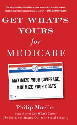 Get What's Yours for Medicare: Maximize Your Coverage, Minimize Your Costs - Moeller, Philip
