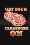 Get Your Carnivore on: Funny Steak Journal for Zero Carb: Blank Lined Notebook for Meat Eaters to Write Notes & Writing