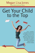 Get Your Child to the Top: Help Your Child Succeed at School and Life
