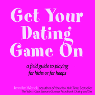 Get Your Dating Game on: A Field Guide to Playing for Kicks or for Keeps