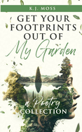 Get Your Footprints Out Of My Garden: A Poetry Collection