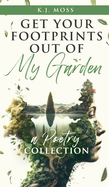 Get Your Footprints Out Of My Garden: A Poetry Collection