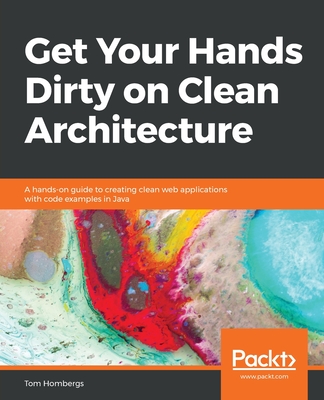 Get Your Hands Dirty on Clean Architecture: A hands-on guide to creating clean web applications with code examples in Java - Hombergs, Tom