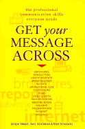 Get Your Message Across: The Professional Communication Skills Everyone Needs - Ewart, Jacqui, and Schirato, Tony, and Sedorkin, Gail