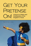Get Your Pretense On!: Living as a Citizen and Ambassador of the Kingdom of God