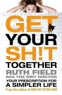 Get Your Sh!t Together: Your Prescription for a Simpler Life - Field, Ruth