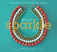 Get Your Sparkle on: Create and Wear the Gems That Make You Shine
