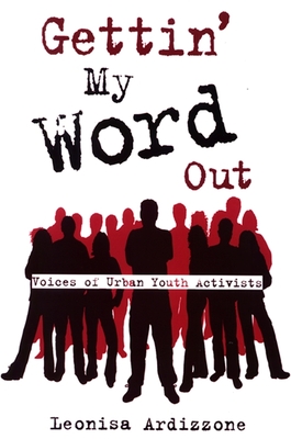Gettin' My Word Out: Voices of Urban Youth Activists - Ardizzone, Leonisa