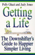 Getting a Life!: The Downshifting Guide to Happier, Simpler Living