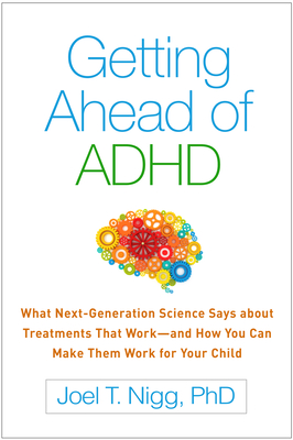 Getting Ahead of ADHD: What Next-Generation Science Says about Treatments That Work--And How You Can Make Them Work for Your Child - Nigg, Joel T, PhD