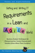 Getting and Writing IT Requirements in a Lean and Agile World: Business Analysis Techniques for Discovering User Stories, Features, and Gherkin (Given-When-Then) Scenarios