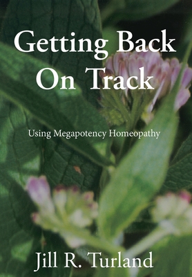 Getting Back On Track: Using Megapotency Homeopathy - Turland, Jill R