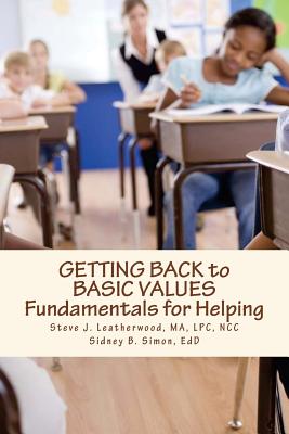 GETTING BACK to BASIC VALUES: Fundamentals for Helping - Simon Edd, Sidney B, and Leatherwood Ma Lpc, Steve J