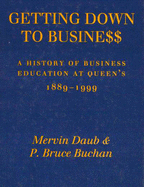 Getting Down to Business: A History of Business Education at Queen's, 1889-1999