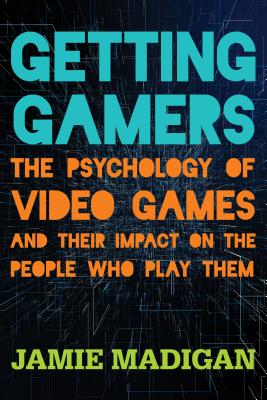 Getting Gamers: The Psychology of Video Games and Their Impact on the People who Play Them - Madigan, Jamie