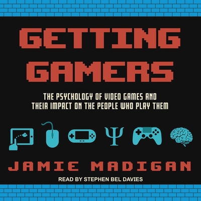 Getting Gamers: The Psychology of Video Games and Their Impact on the People Who Play Them - Davies, Stephen Bel (Read by), and Madigan, Jamie
