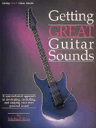 Getting Great Guitar Sounds: A Non-Technical Approach to Developing, Controlling, and Shaping Your Own Personal Sound