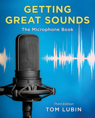 Getting Great Sounds: The Microphone Book - Lubin, Tom