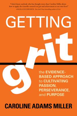Getting Grit: The Evidence-Based Approach to Cultivating Passion, Perseverance, and Purpose - Miller, Caroline