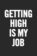 Getting High Is My Job: Blank Lined Notebook. Original and fun present to show appreciation for any occasion: Birthday, Retirement, Christmas...