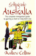 Getting into Australia: The Complete Immigration Guide to Gaining a Short or Long-term Visa - Collins, Mathew