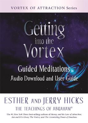 Getting into the Vortex: Guided Meditations Audio Download and User Guide - Hicks, Esther, and Hicks, Jerry