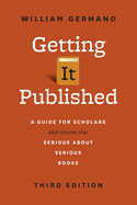 Getting It Published, Third Edition: A Guide for Scholars and Anyone Else Serious about Serious Books