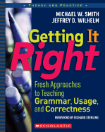 Getting It Right: Fresh Approaches to Teaching Grammar, Usage, and Correctness - Smith, Michael W, and Wilhelm, Jeffrey