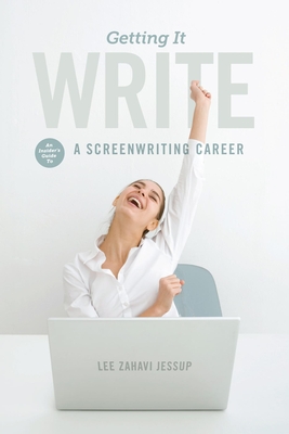 Getting It Write: An Insider's Guide to a Screenwriting Career - Jessup, Lee Zahavi