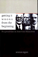 Getting It Wrong from the Beginning: Our Progressivist Inheritance from Herbert Spencer, John Dewey, and Jean Piaget
