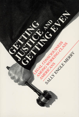 Getting Justice and Getting Even - Legal Consciousness among Working-Class Americans - Merry, Sally Engle
