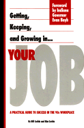 Getting, Keeping And, Growing in Your Job: A Practical Guide to Success in the 90s Workplace