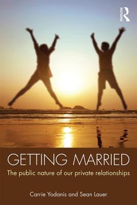 Getting Married: The Public Nature of Our Private Relationships - Yodanis, Carrie, and Lauer, Sean