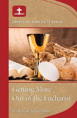 Getting More Out of Eucharist - Hart, Mark