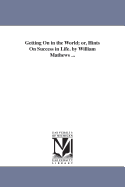Getting on in the World: Or, Hints on Success in Life / By William Mathews...