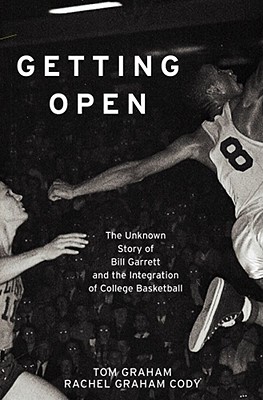 Getting Open: The Unknown Story of Bill Garrett and the Integration of College Basketball - Graham, Tom, and Graham Cody, Rachel