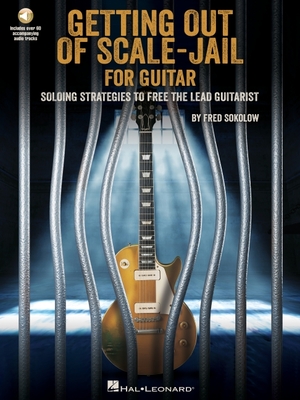 Getting Out of Scale-Jail for Guitar: Soloing Strategies to Free the Lead Guitarist by Fred Sokolow with Online Audio Demos - Sokolow, Fred