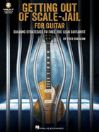 Getting Out of Scale-Jail for Guitar: Soloing Strategies to Free the Lead Guitarist: Soloing Strategies to Free the Lead Guitarist