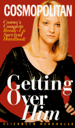 Getting Over Him: Cosmo's Complete Break-Up Survival Handbook