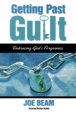 Getting Past Guilt: Embracing God's Forgiveness - Beam, Joe
