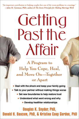 Getting Past the Affair: A Program to Help You Cope, Heal, and Move on -- Together or Apart - Snyder, Douglas K, PhD, and Baucom, Donald H, PhD, and Gordon, Kristina Coop, PhD