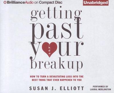Getting Past Your Breakup: How to Turn a Devastating Loss Into the Best Thing That Ever Happened to You - Elliott, Susan J, and Merlington, Laural (Read by)