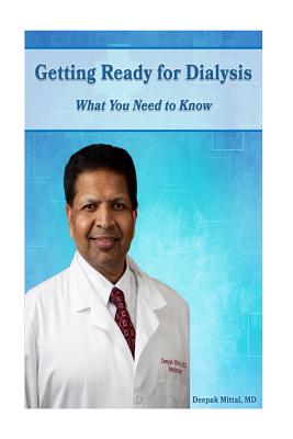 Getting Ready for Dialysis: What you need to know - Mittal, Deepak