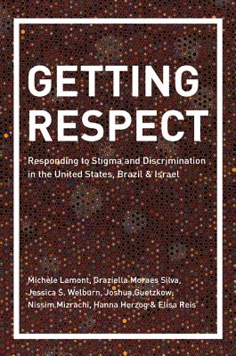 Getting Respect: Responding to Stigma and Discrimination in the United States, Brazil, and Israel - Lamont, Michle, and Moraes Silva, Graziella, and Welburn, Jessica