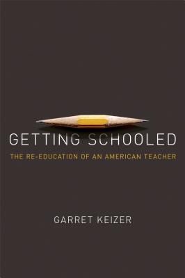 Getting Schooled: The Reeducation of an American Teacher - Keizer, Garret