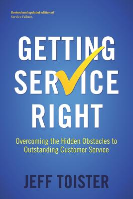 Getting Service Right: Overcoming the Hidden Obstacles to Outstanding Customer Service - Toister, Jeff